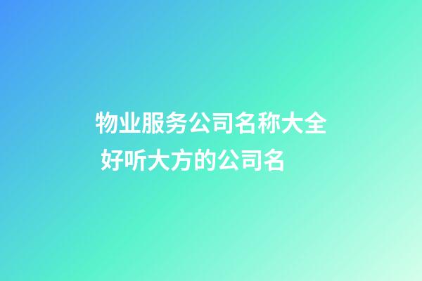物业服务公司名称大全 好听大方的公司名-第1张-公司起名-玄机派